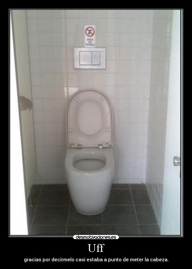 Uff - gracias por decirmelo casi estaba a punto de meter la cabeza.