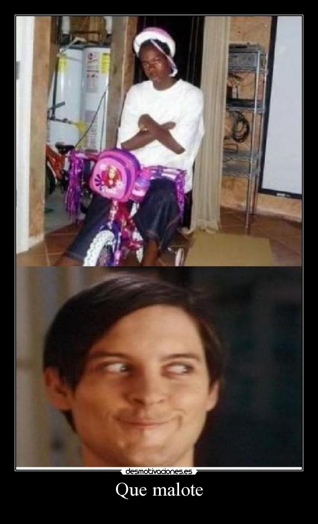 Que malote -