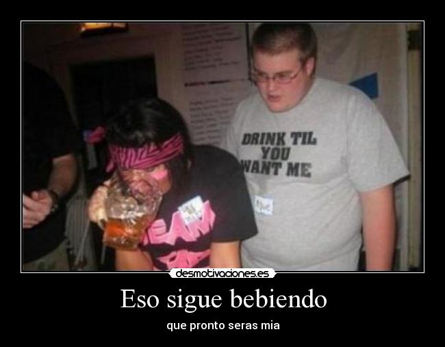 Eso sigue bebiendo -