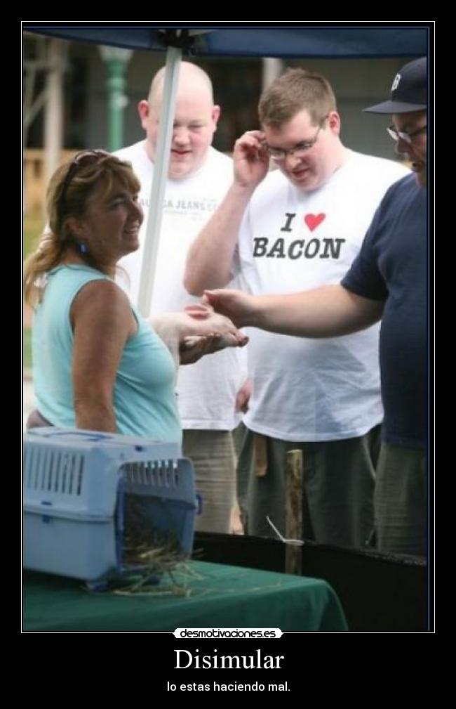 Disimular - lo estas haciendo mal.