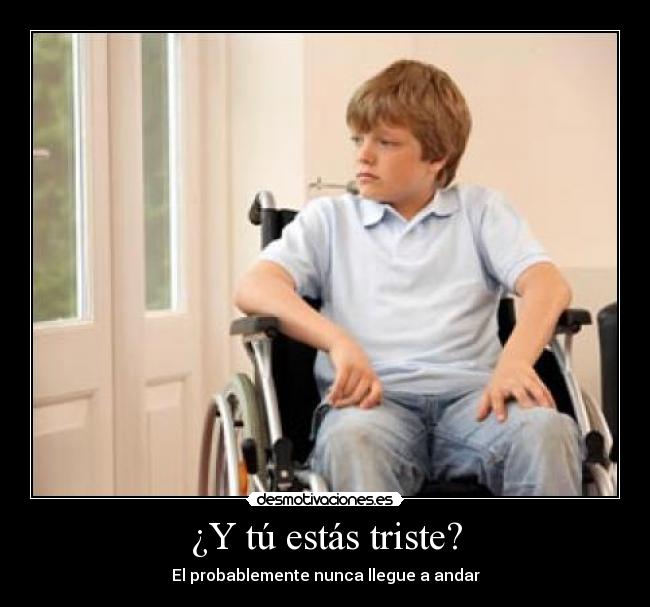 ¿Y tú estás triste? -