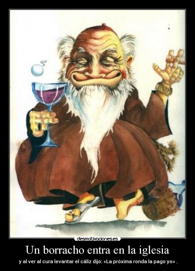 Un borracho entra en la iglesia - y al ver al cura levantar el cáliz dijo: «La próxima ronda la pago yo» .