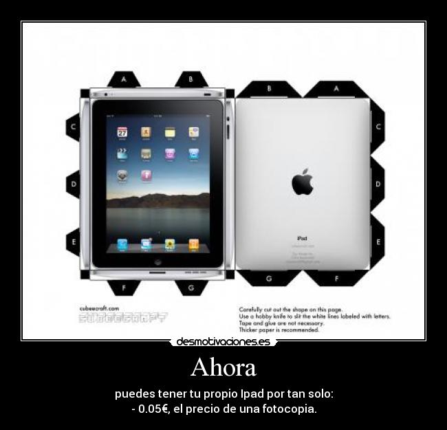 Ahora - puedes tener tu propio Ipad por tan solo:
- 0.05€, el precio de una fotocopia.