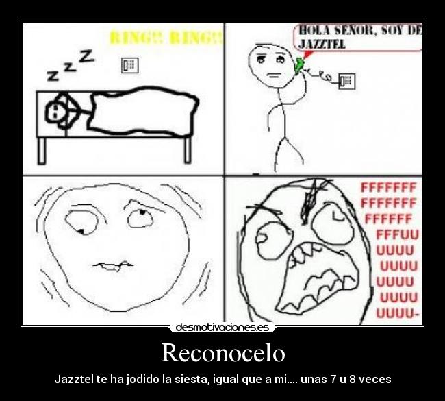 Reconocelo - Jazztel te ha jodido la siesta, igual que a mi.... unas 7 u 8 veces