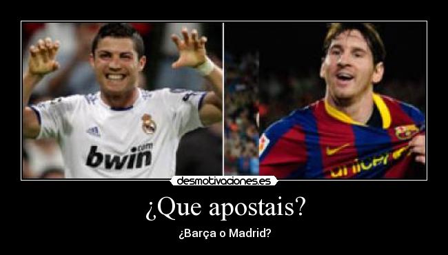 ¿Que apostais? - ¿Barça o Madrid?
