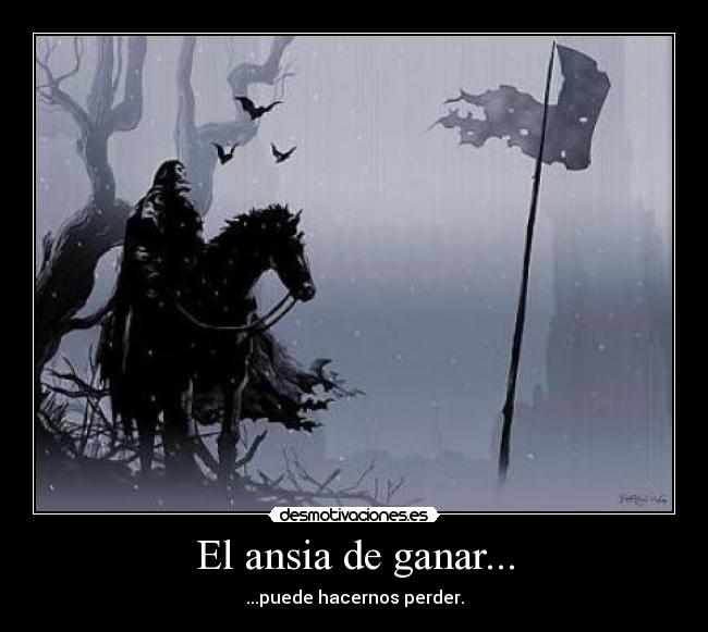 El ansia de ganar... - ...puede hacernos perder.
