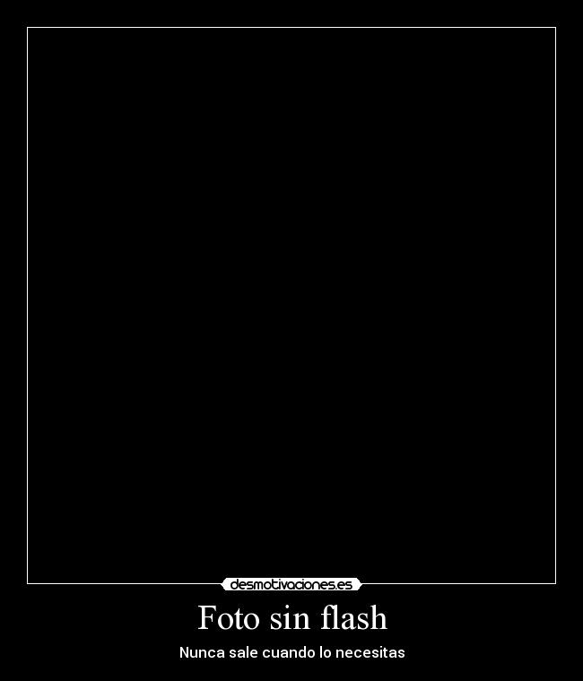Foto sin flash - Nunca sale cuando lo necesitas