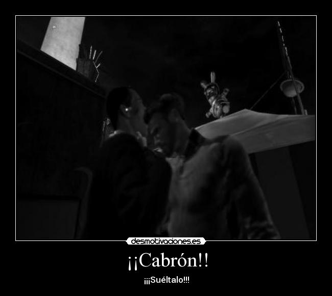 ¡¡Cabrón!! - ¡¡¡Suéltalo!!!