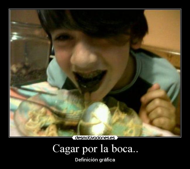 Cagar por la boca.. - Definición gráfica