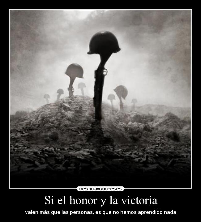 Si el honor y la victoria - valen más que las personas, es que no hemos aprendido nada