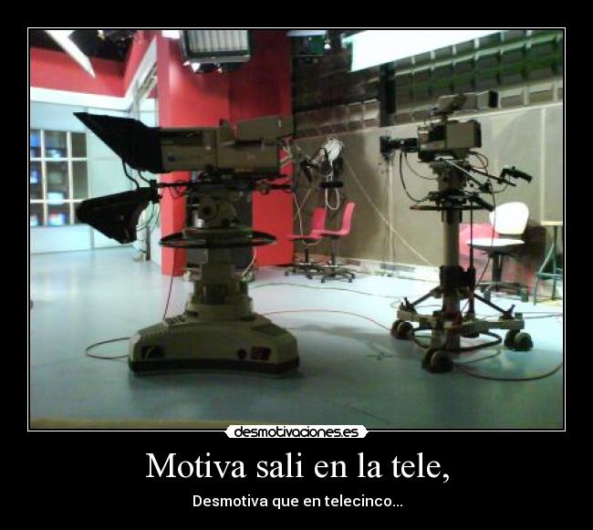 Motiva sali en la tele, - Desmotiva que en telecinco...