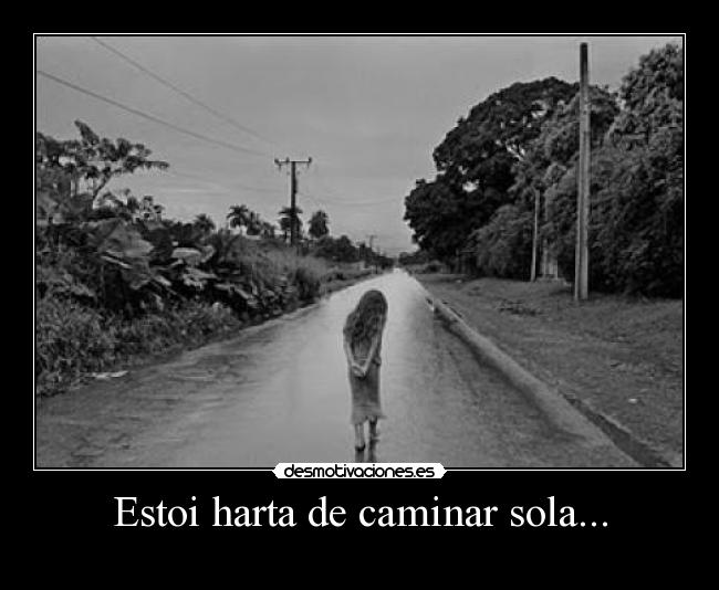 Estoi harta de caminar sola... - 
