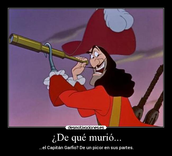 ¿De qué murió... - ...el Capitán Garfio? De un picor en sus partes.