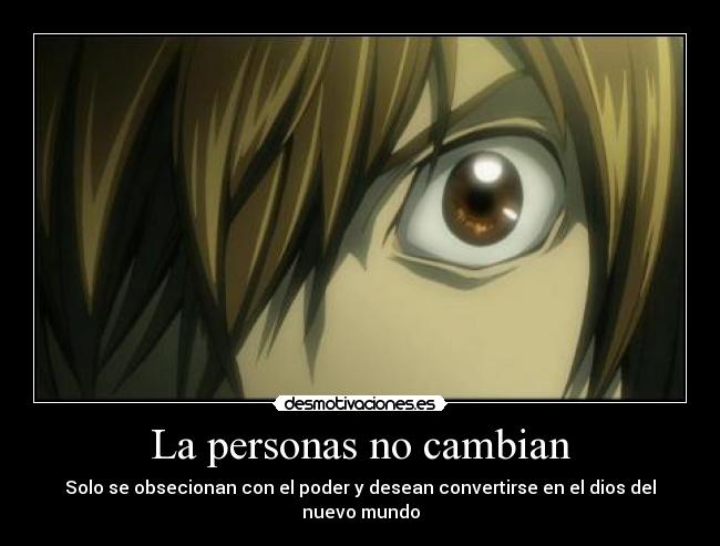La personas no cambian - Solo se obsecionan con el poder y desean convertirse en el dios del nuevo mundo