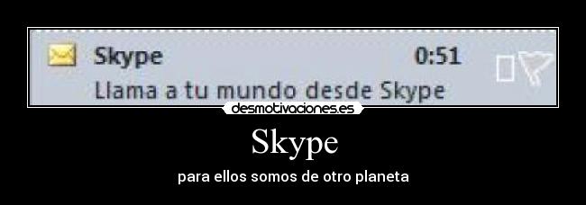 Skype - para ellos somos de otro planeta