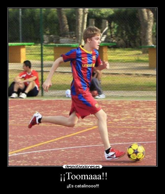 ¡¡Toomaaa!! - ¡¡Es catalinooo!!!