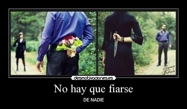 No hay que fiarse -