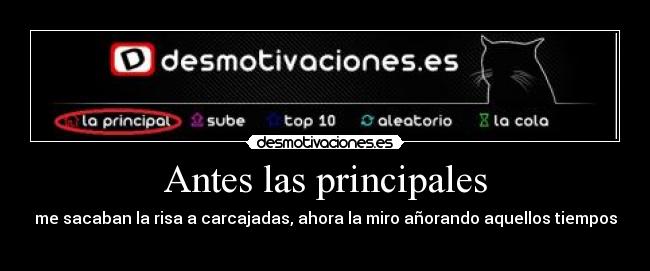 Antes las principales - me sacaban la risa a carcajadas, ahora la miro añorando aquellos tiempos
