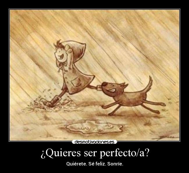 ¿Quieres ser perfecto/a? - Quiérete. Sé feliz. Sonríe.