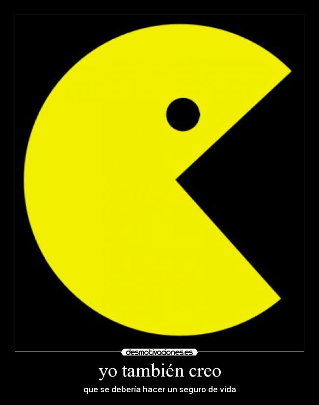 yo también creo - que se debería hacer un seguro de vida