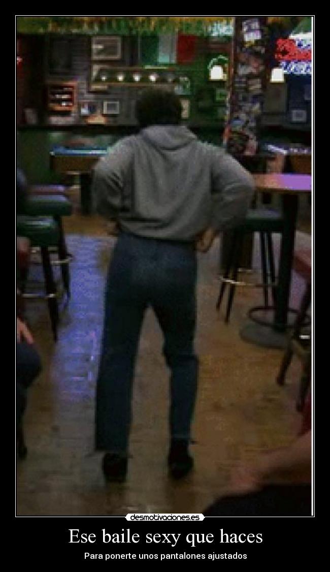 Ese baile sexy que haces - Para ponerte unos pantalones ajustados