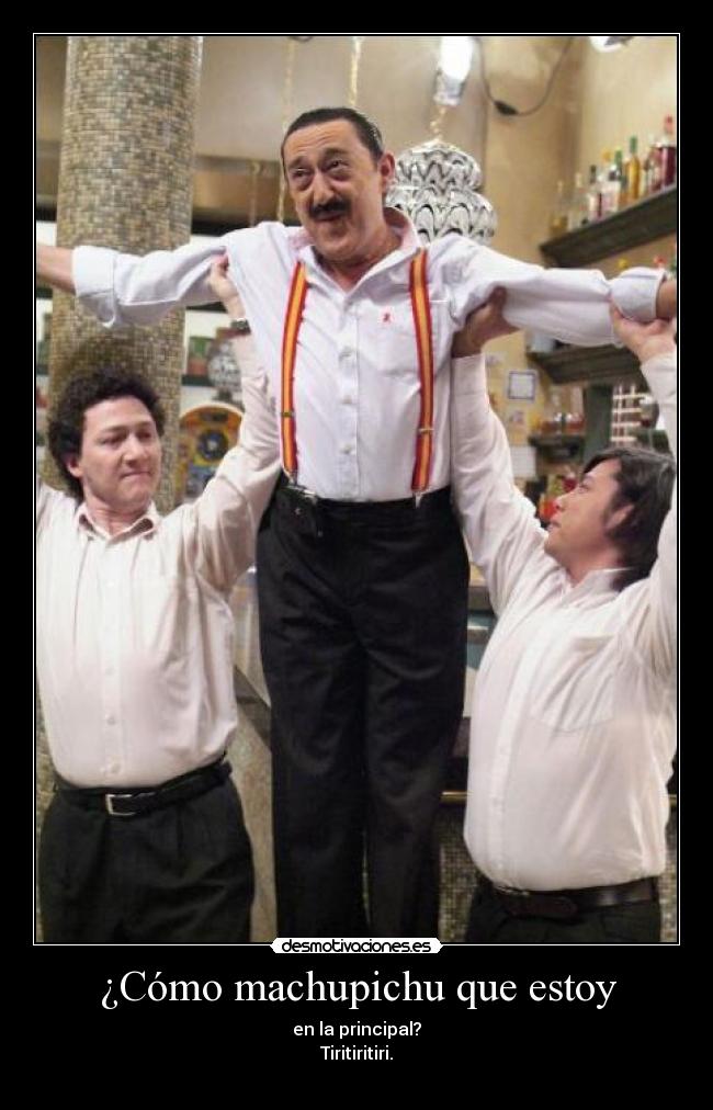 ¿Cómo machupichu que estoy -
