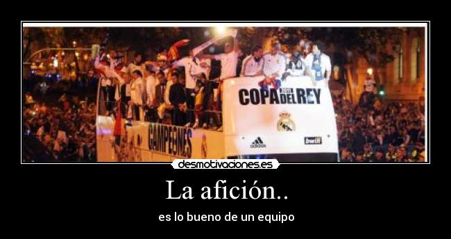 La afición.. - es lo bueno de un equipo