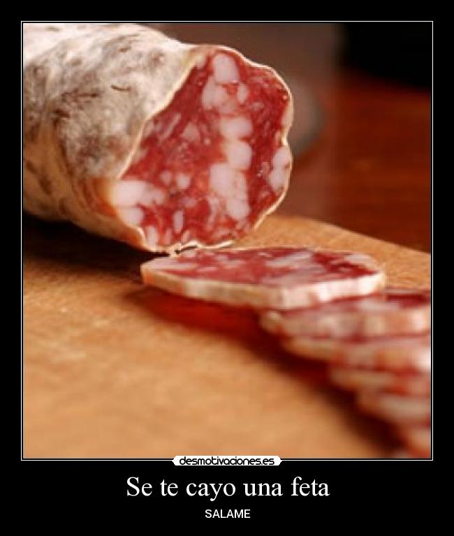 Se te cayo una feta -
