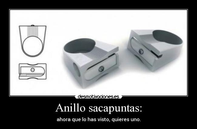 Anillo sacapuntas: - ahora que lo has visto, quieres uno.