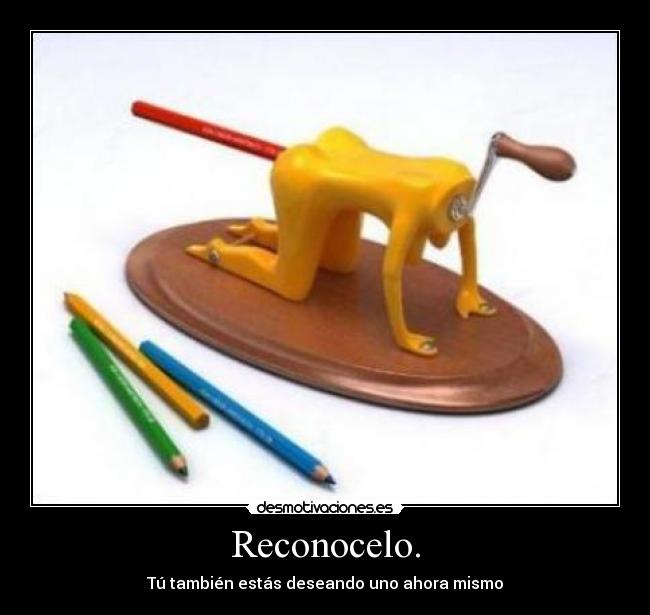 Reconocelo. - Tú también estás deseando uno ahora mismo