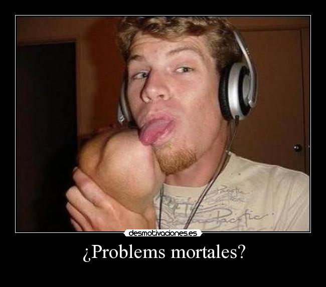 ¿Problems mortales? - 