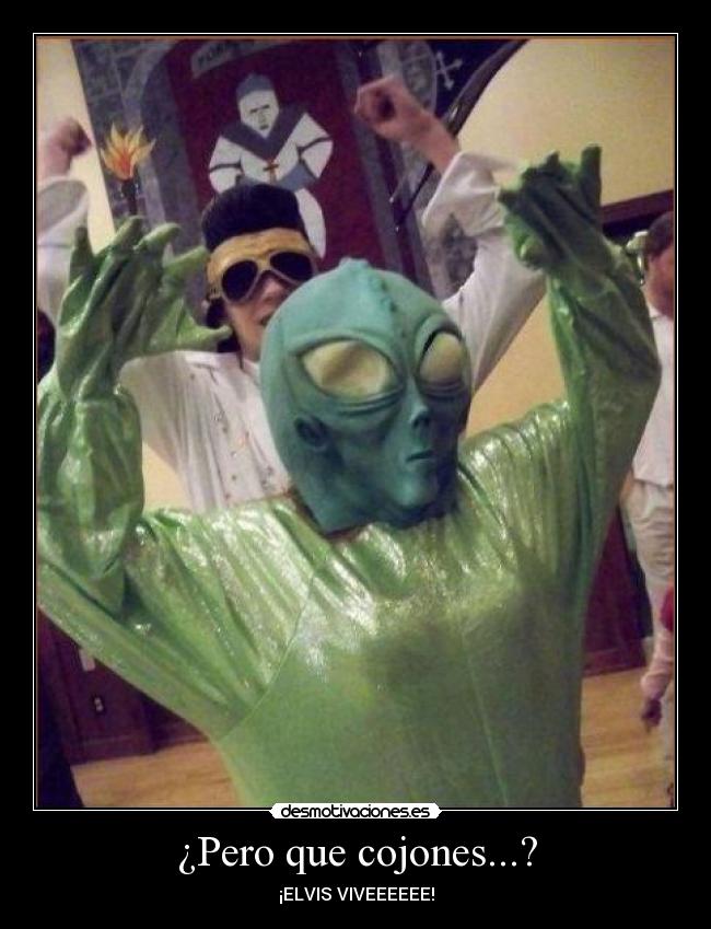 ¿Pero que cojones...? - ¡ELVIS VIVEEEEEE!