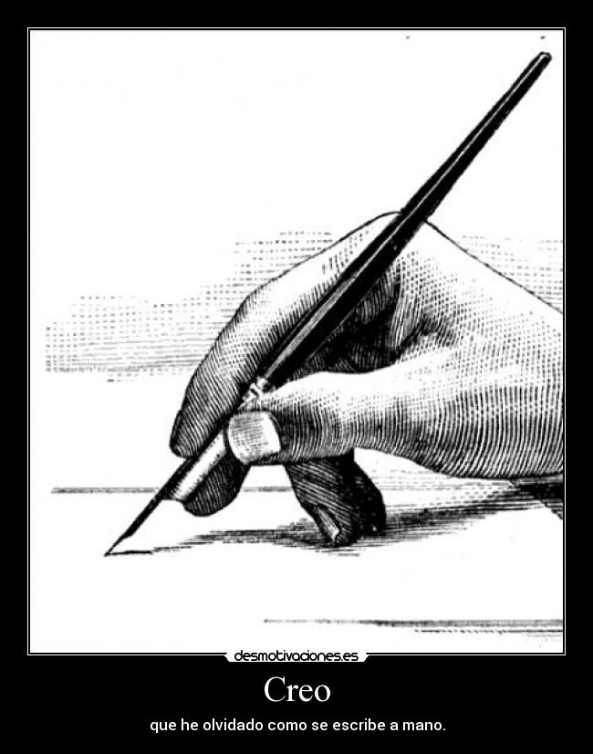 Creo - que he olvidado como se escribe a mano.