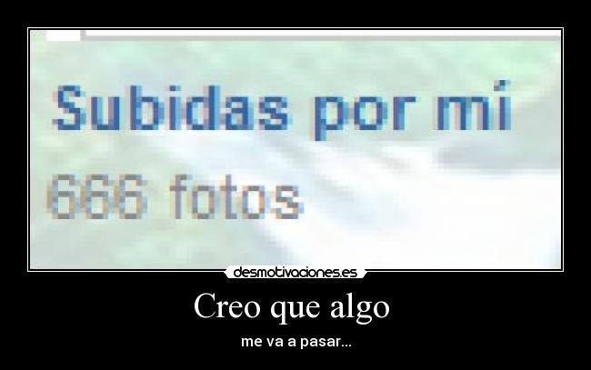 Creo que algo - me va a pasar...