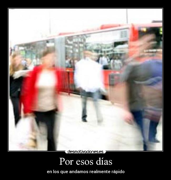Por esos días - en los que andamos realmente rápido