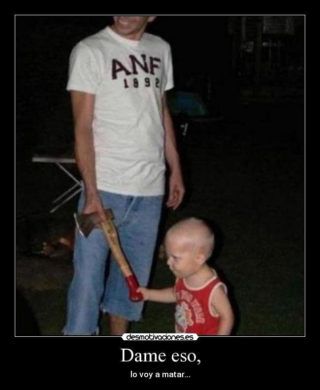 Dame eso, - 