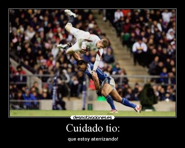 Cuidado tio: - que estoy aterrizando!