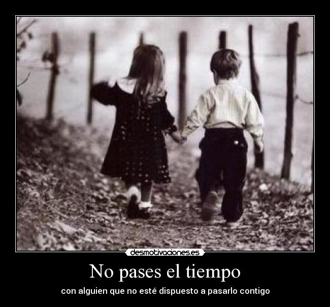 No pases el tiempo -