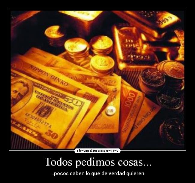 Todos pedimos cosas... - ...pocos saben lo que de verdad quieren.