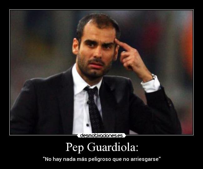 Pep Guardiola: - No hay nada más peligroso que no arriesgarse