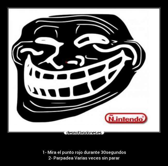   - 1- Mira el punto rojo durante 30segundos
2- Parpadea Varias veces sin parar