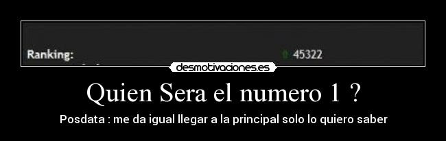 Quien Sera el numero 1 ? - Posdata : me da igual llegar a la principal solo lo quiero saber