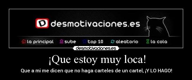 ¡Que estoy muy loca! - Que a mi me dicen que no haga carteles de un cartel, ¡Y LO HAGO!