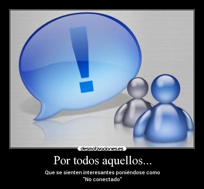 Por todos aquellos... - Que se sienten interesantes poniéndose como
No conectado