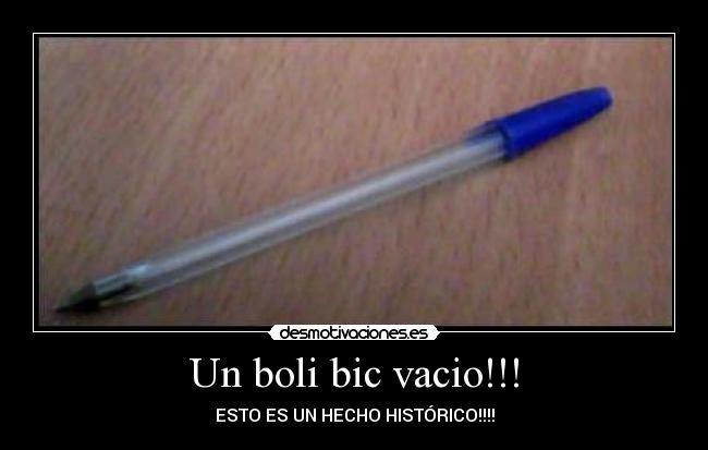 Un boli bic vacio!!! -
