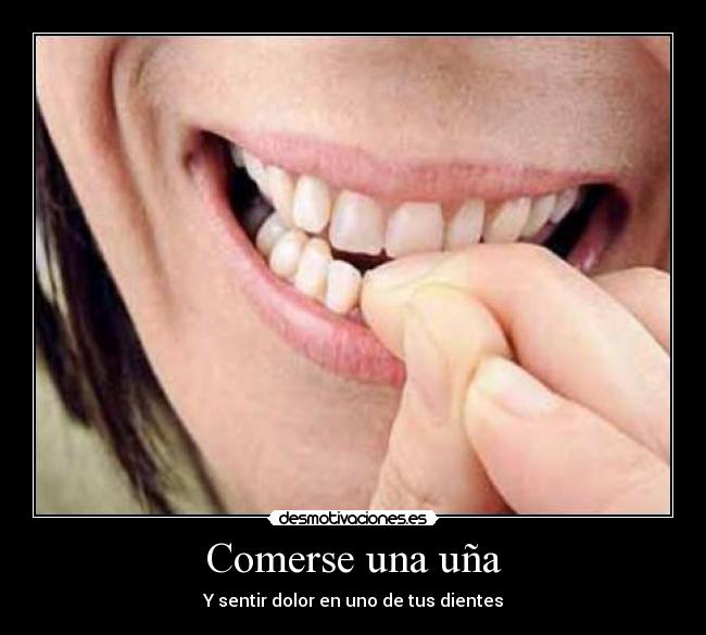 Comerse una uña - Y sentir dolor en uno de tus dientes
