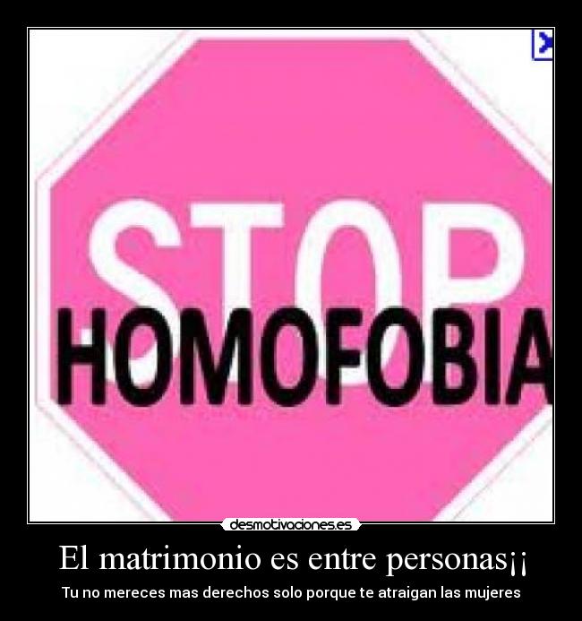 El matrimonio es entre personas¡¡ - Tu no mereces mas derechos solo porque te atraigan las mujeres