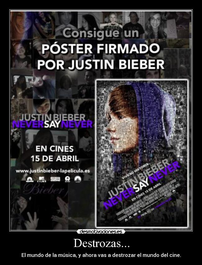Destrozas... - El mundo de la música, y ahora vas a destrozar el mundo del cine.