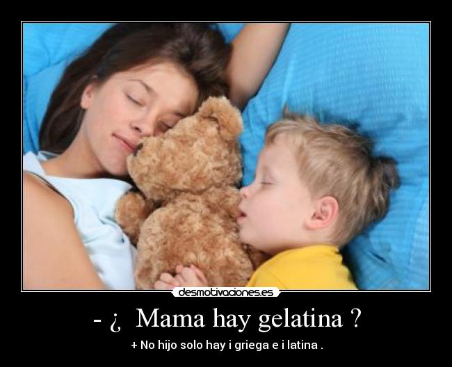 - ¿ Mama hay gelatina ? -