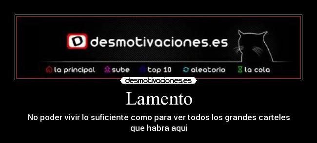 Lamento - No poder vivir lo suficiente como para ver todos los grandes carteles que habra aqui